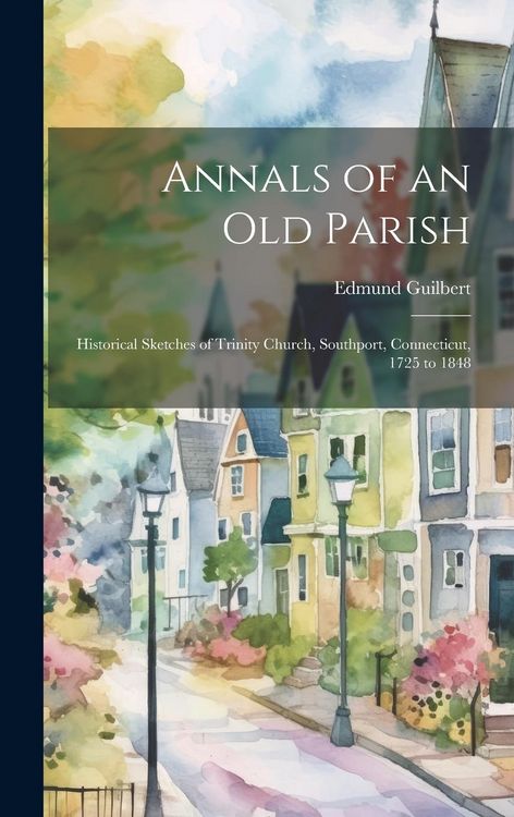 Produktbild: Annals of an Old Parish: Historical Sketches of Trinity Church, Southport, Connecticut, 1725 to 1848