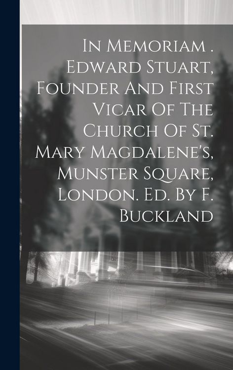 Produktbild: In Memoriam . Edward Stuart, Founder And First Vicar Of The Church Of St. Mary Magdalene's, Munster Square, London. Ed. By F. Buckland