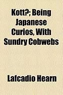 Produktbild: Kott; Being Japanese Curios, with Sundry Cobwebs
