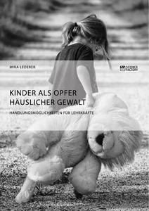 Produktbild: Kinder als Opfer h&auml;uslicher Gewalt. Handlungsm&ouml;glichkeiten f&uuml;r Lehrkr&auml;fte