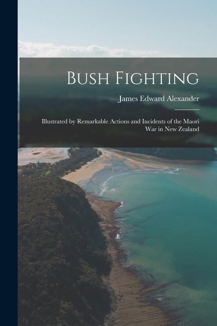 Produktbild: Bush Fighting: Illustrated by Remarkable Actions and Incidents of the Maori War in New Zealand