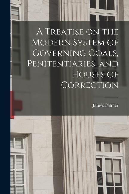 Produktbild: A Treatise on the Modern System of Governing Goals, Penitentiaries, and Houses of Correction