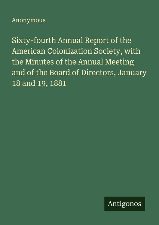 Produktbild: Sixty-fourth Annual Report of the American Colonization Society, with the Minutes of the Annual Meeting and of the Board of Directors, January 18 and