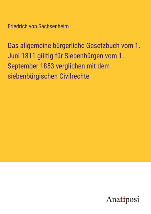 Produktbild: Das allgemeine b&uuml;rgerliche Gesetzbuch vom 1. Juni 1811 g&uuml;ltig f&uuml;r Siebenb&uuml;rgen vom 1. September 1853 verglichen mit dem siebenb&uuml;rgischen Civilrechte