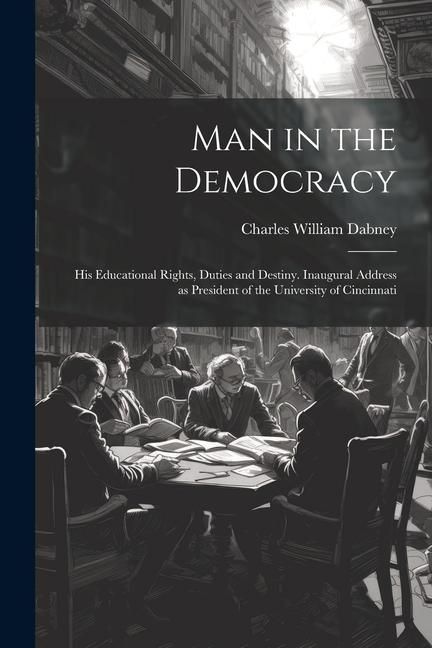 Produktbild: Man in the Democracy; his Educational Rights, Duties and Destiny. Inaugural Address as President of the University of Cincinnati