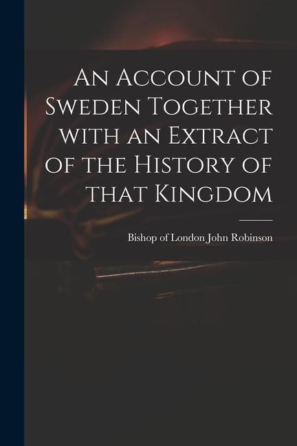 Produktbild: An Account of Sweden Together With an Extract of the History of That Kingdom
