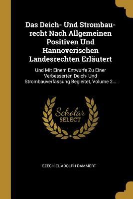Produktbild: Das Deich- Und Strombau-Recht Nach Allgemeinen Positiven Und Hannoverischen Landesrechten Erl&auml;utert: Und Mit Einem Entwurfe Zu Einer Verbesserten Deic