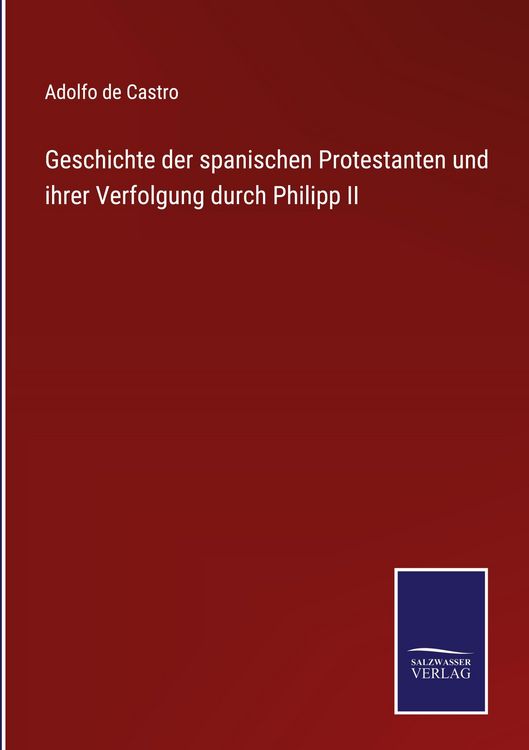 Produktbild: Geschichte der spanischen Protestanten und ihrer Verfolgung durch Philipp II