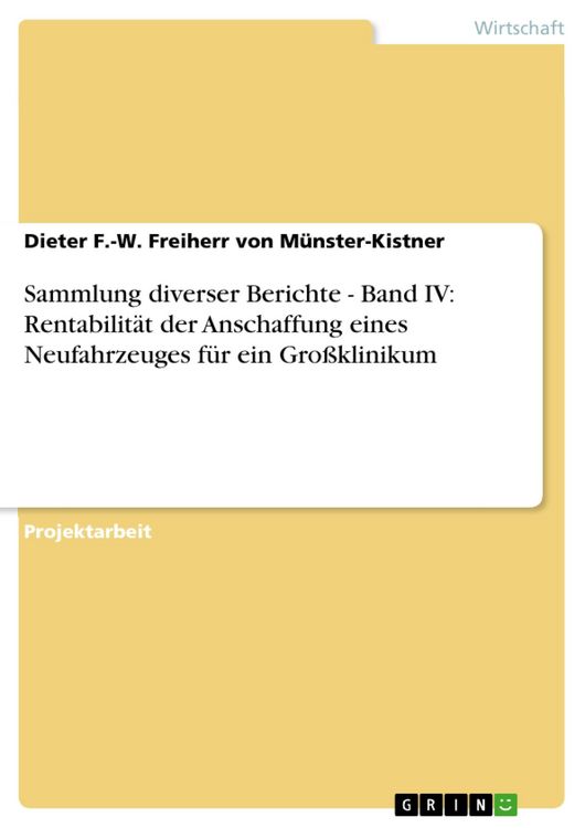 Produktbild: Sammlung diverser Berichte - Band IV: Rentabilit&auml;t der Anschaffung eines Neufahrzeuges f&uuml;r ein Gro&szlig;klinikum