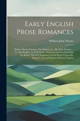 Produktbild: Early English Prose Romances: Helyas. Doctor Faustus. (The History of ... Dr. John Faustus ... Tr. Into English, by P. R. Gent., With Introduction,