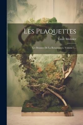 Produktbild: Les Plaquettes: Les Bronzes De La Renaissance, Volume 1...