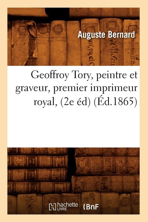 Produktbild: Geoffroy Tory, peintre et graveur, premier imprimeur royal, (2e &eacute;d) (&Eacute;d.1865)