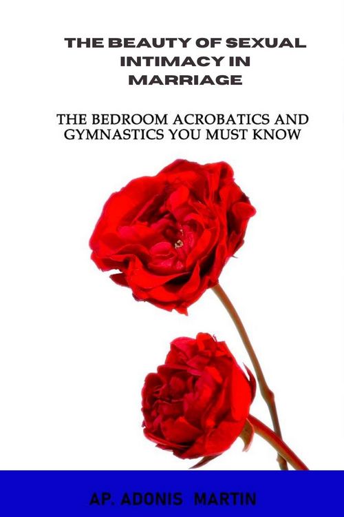 Produktbild: The Beauty of Sexual Intimacy in Marriage: The Bedroom Acrobatics and Gymnastics You Must Know