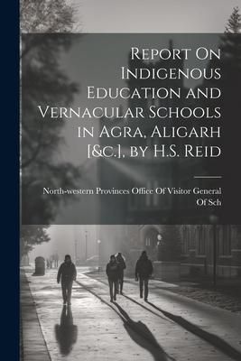 Produktbild: Report On Indigenous Education and Vernacular Schools in Agra, Aligarh [&c.], by H.S. Reid