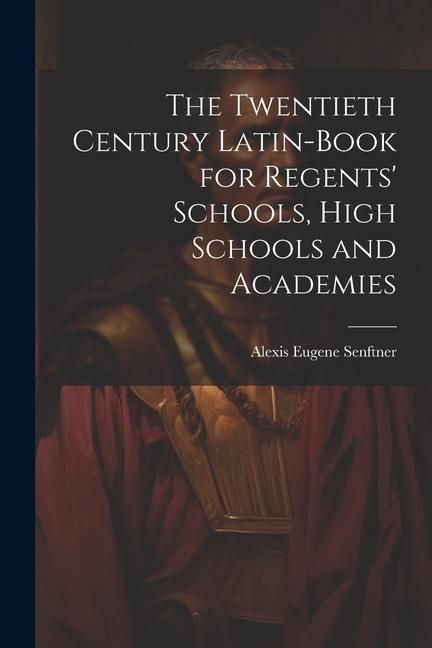 Produktbild: The Twentieth Century Latin-Book for Regents' Schools, High Schools and Academies