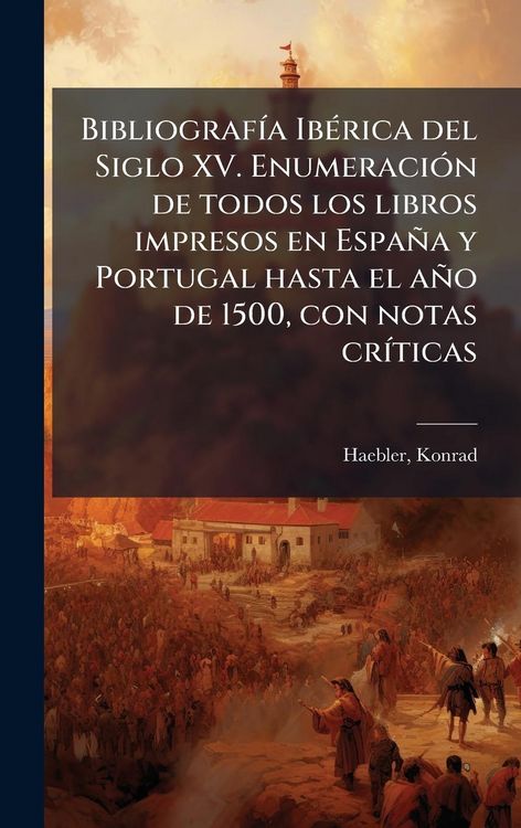 Produktbild: Bibliograf&Atilde;-a Ib&Atilde;(c)rica del Siglo XV. Enumeraci&Atilde;3n de todos los libros impresos en Espa&ntilde;a y Portugal hasta el a&ntilde;o de 1500, con notas cr&Atilde;-ticas