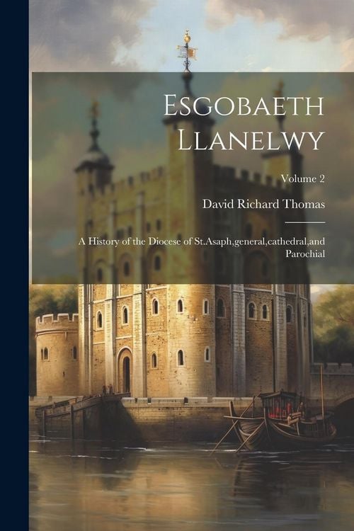 Produktbild: Esgobaeth Llanelwy: A History of the Diocese of St.Asaph, general, cathedral, and Parochial; Volume 2