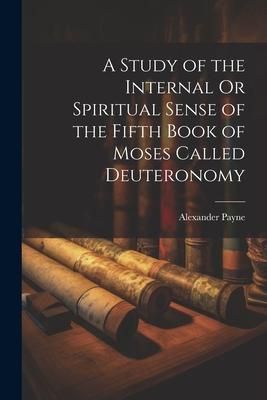 Produktbild: A Study of the Internal Or Spiritual Sense of the Fifth Book of Moses Called Deuteronomy