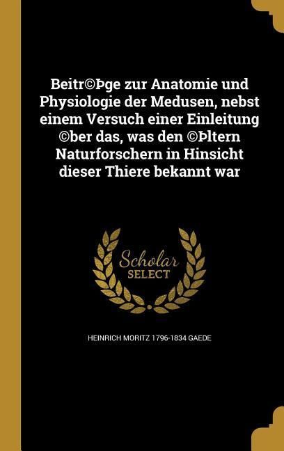 Produktbild: Beitr(c)&thorn;ge zur Anatomie und Physiologie der Medusen, nebst einem Versuch einer Einleitung (c)ber das, was den (c)&thorn;ltern Naturforschern in Hinsicht di