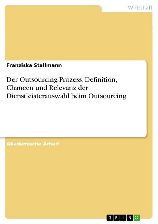 Produktbild: Der Outsourcing-Prozess. Definition, Chancen und Relevanz der Dienstleisterauswahl beim Outsourcing