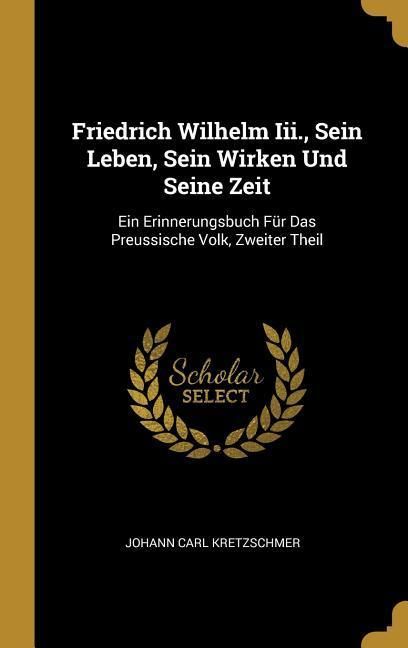 Produktbild: Friedrich Wilhelm Iii., Sein Leben, Sein Wirken Und Seine Zeit