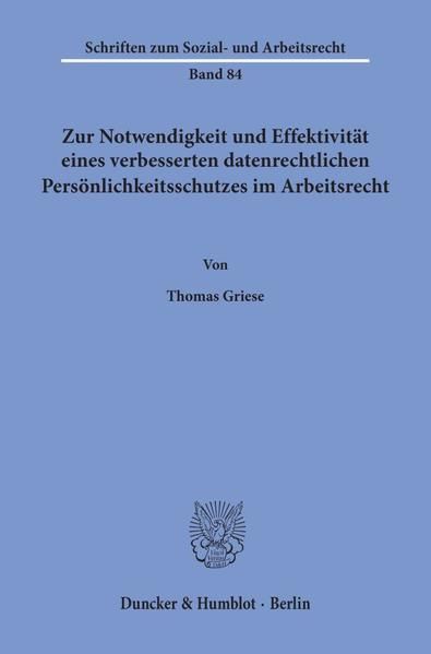 Produktbild: Zur Notwendigkeit und Effektivit&auml;t eines verbesserten datenrechtlichen Pers&ouml;nlichkeitsschutzes im Arbeitsrecht.