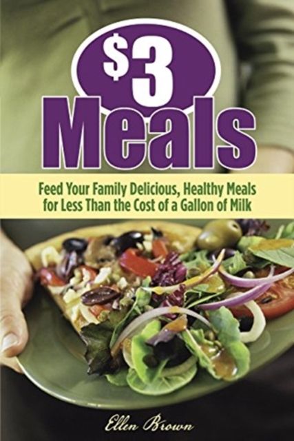 Produktbild: $3 Meals: Feed Your Family Delicious, Healthy Meals for Less Than the Cost of a Gallon of Milk