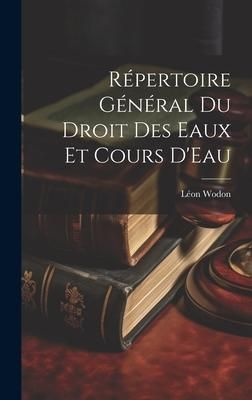 Produktbild: R&eacute;pertoire G&eacute;n&eacute;ral Du Droit Des Eaux Et Cours D'Eau