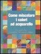 Produktbild: Come miscelare i colori ad acquarello