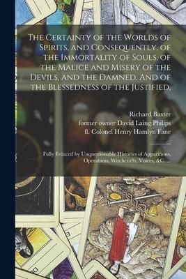 Produktbild: The Certainty of the Worlds of Spirits, and Consequently, of the Immortality of Souls. of the Malice and Misery of the Devils, and the Damned. And of