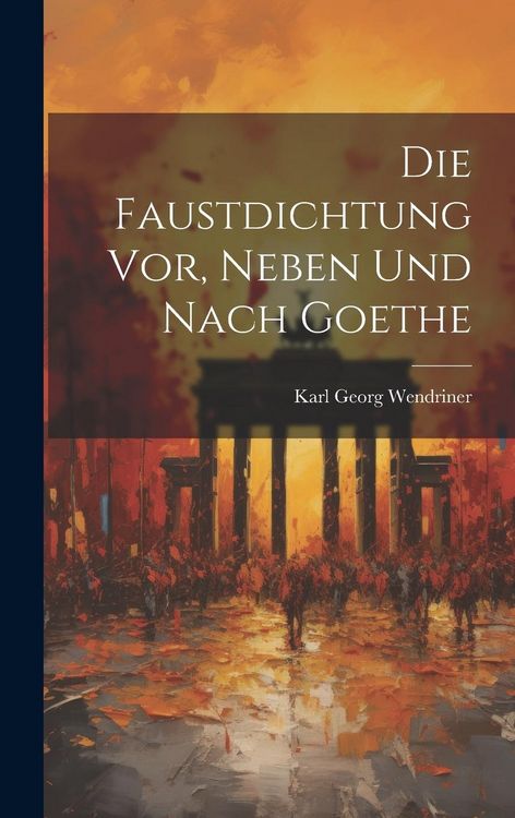 Produktbild: Die Faustdichtung vor, Neben und Nach Goethe