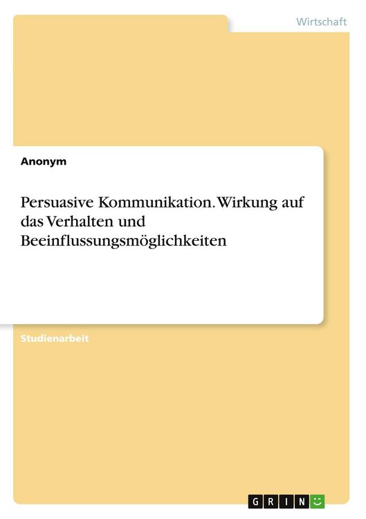 Produktbild: Persuasive Kommunikation. Wirkung auf das Verhalten und Beeinflussungsm&ouml;glichkeiten