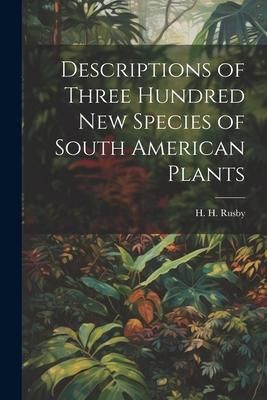 Produktbild: Descriptions of Three Hundred New Species of South American Plants