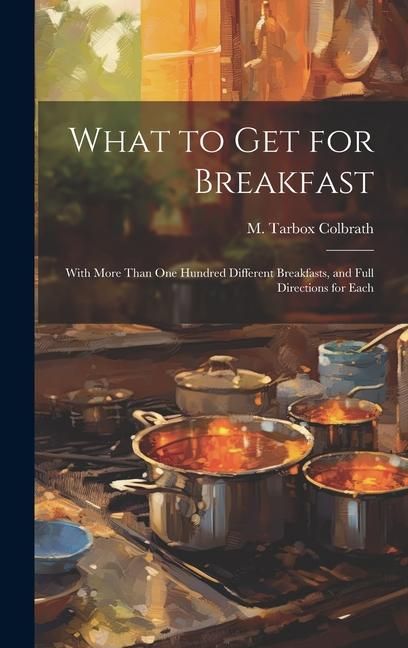 Produktbild: What to get for Breakfast: With More Than one Hundred Different Breakfasts, and Full Directions for Each