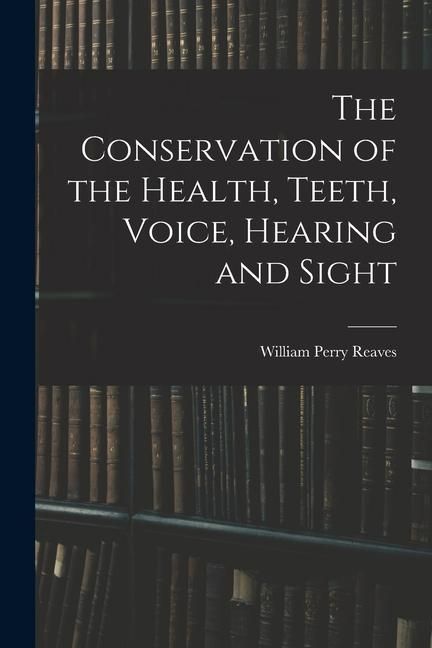 Produktbild: The Conservation of the Health, Teeth, Voice, Hearing and Sight