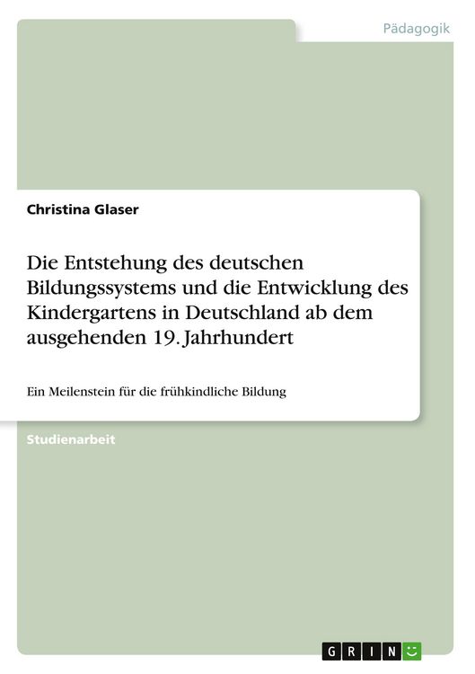 Produktbild: Die Entstehung des deutschen Bildungssystems und die Entwicklung des Kindergartens in Deutschland ab dem ausgehenden 19. Jahrhundert