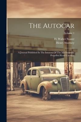 Produktbild: The Autocar: A Journal Published In The Interests Of The Mechanically Propelled Road Carriage; Volume 1