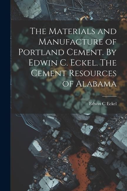 Produktbild: The Materials and Manufacture of Portland Cement. By Edwin C. Eckel. The Cement Resources of Alabama