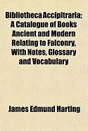 Produktbild: Bibliotheca Accipitraria; A Catalogue of Books Ancient and Modern Relating to Falconry, with Notes, Glossary and Vocabulary