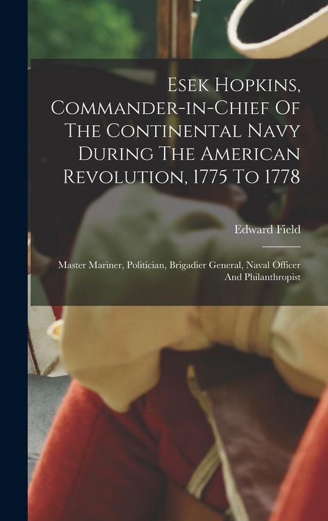 Produktbild: Esek Hopkins, Commander-in-chief Of The Continental Navy During The American Revolution, 1775 To 1778