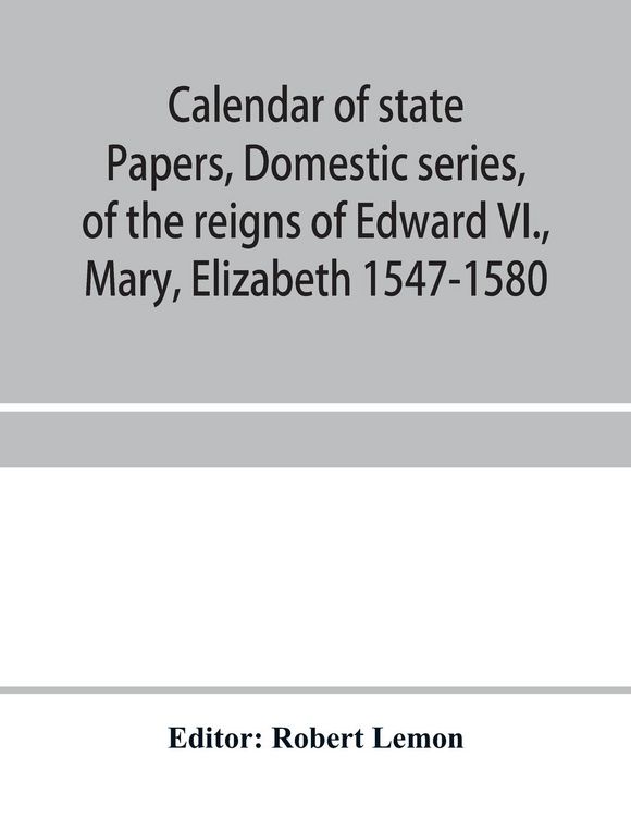 Produktbild: Calendar of state papers, Domestic series, of the reigns of Edward VI., Mary, Elizabeth 1547-1580