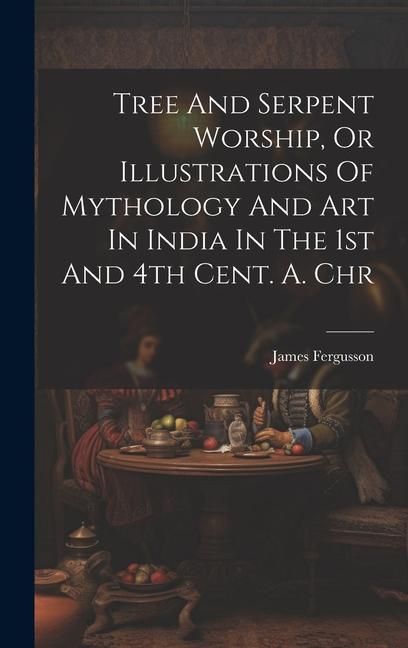 Produktbild: Tree And Serpent Worship, Or Illustrations Of Mythology And Art In India In The 1st And 4th Cent. A. Chr