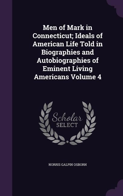 Produktbild: Men of Mark in Connecticut; Ideals of American Life Told in Biographies and Autobiographies of Eminent Living Americans Volume 4