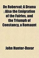 Produktbild: De Roberval; A Drama; Also the Emigration of the Fairies, and the Triumph of Constancy, a Romaunt