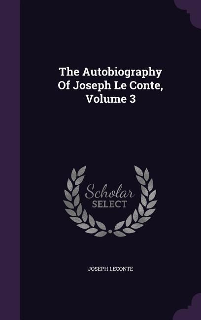 Produktbild: The Autobiography Of Joseph Le Conte, Volume 3
