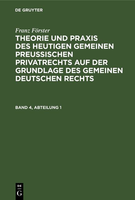 Produktbild: Franz F&ouml;rster: Theorie und Praxis des heutigen gemeinen preu&szlig;ischen Privatrechts auf der Grundlage des gemeinen deutschen Rechts. Band 4, Abteilung 1