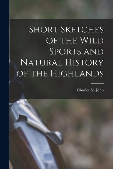 Produktbild: Short Sketches of the Wild Sports and Natural History of the Highlands