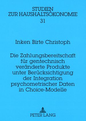 Produktbild: Die Zahlungsbereitschaft fuer gentechnisch veraenderte Produkte unter Beruecksichtigung der Integration psychometrischer Daten in Choice-Modelle
