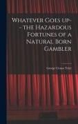Produktbild: Whatever Goes up-- the Hazardous Fortunes of a Natural Born Gambler