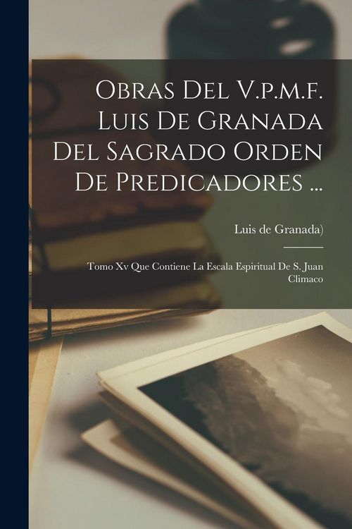 Produktbild: Obras Del V.p.m.f. Luis De Granada Del Sagrado Orden De Predicadores ...: Tomo Xv Que Contiene La Escala Espiritual De S. Juan Climaco